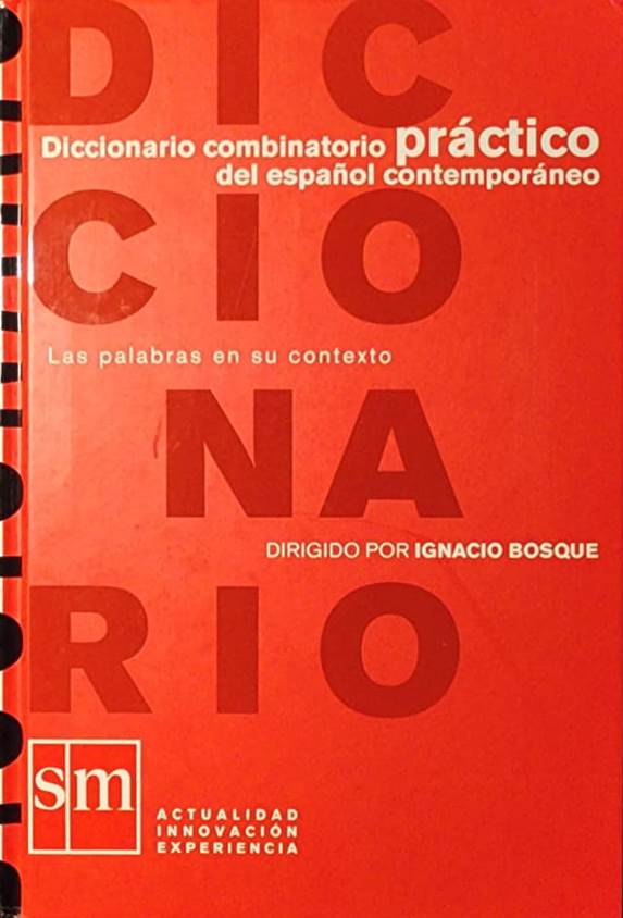 Editor: Ignacio Bosque, Ediciones SM, 2006; 1,305 págs. La palabra en su contexto. No es solo saber lo que significan las palabras, sino saber cómo se combinan.